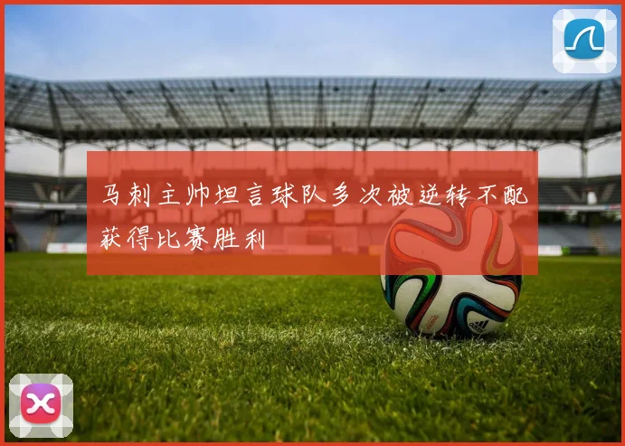 马刺主帅坦言球队多次被逆转不配获得比赛胜利