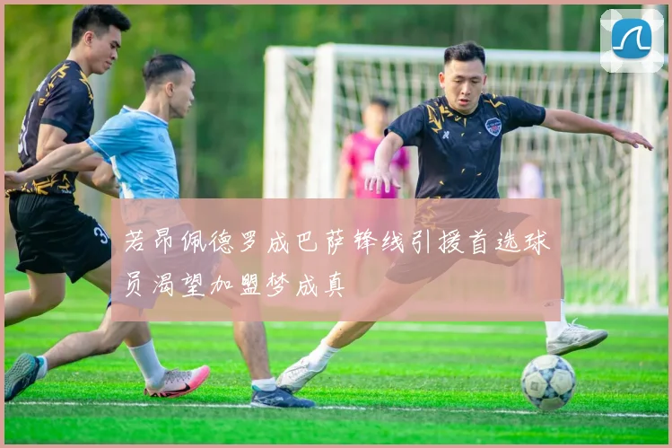 若昂佩德罗成巴萨锋线引援首选球员渴望加盟梦成真